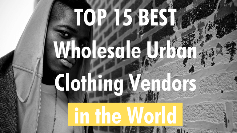 2023 Top 15 Best Wholesale Urban Clothing Vendors in the World